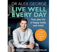 Live Well Every Day: Your Plan for a Happy Body and Mind (Dr Alex George)