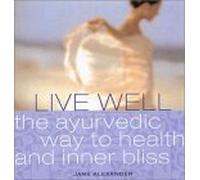 Live Well: The ayurvedic way to health and inner bliss