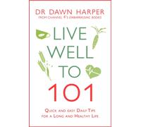 Live Well to 101 : Quick and Easy Daily Tips for a Long and Healthy Life