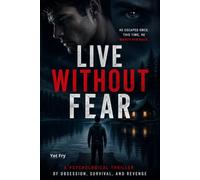 Live Without Fear: A Dark Psychological Thriller of Obsession, Survival, and Revenge