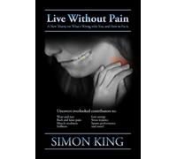 Live Without Pain: A New Theory on What's Wrong With You and How to Fix It.