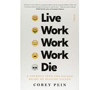 Live Work Work Work Die: a journey into the savage heart of Silicon Valley