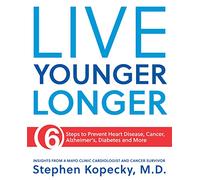 Live Younger Longer 6 steps to Prevent Heart Disease, Cancer, Alzheimer's, Diabetes and more: 6 steps to Prevent Heart Disease, Cancer, Alzheimer's, Diabetes and more