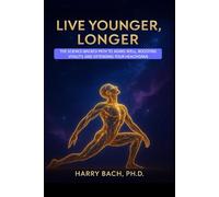 Live Younger, Longer: The Science-Backed Path to Aging Well, Boosting Vitality, and Extending Your Healthspan