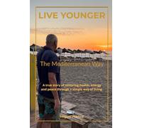 LIVE YOUNGER: The Mediterranean Way: A true story of restoring health, energy, and peace through a simple way of living.