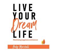 Live Your Dream Life: Maximising Happiness and Balance