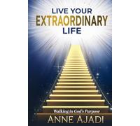 LIVE YOUR EXTRAORDINARY LIFE: Walking In God's Purpose