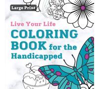 Live Your Life Coloring Book for the Handicapped, Large Print: Over 50 pretty things to color with simple patterns and shapes. Ideal for the disabled