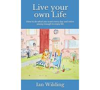 Live your own Life: How to do what you want every day and retire young enough to enjoy life