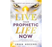 LIVE YOUR PROPHETIC LIFE NOW: Understanding Wisdom, Discernment and Spiritual Responsibility.