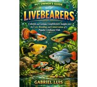 LIVEBEARERS: Colorful and Curious: Comprehensive Insights into the Care, Breeding, and Conservation of Popular Livebearer Fish.