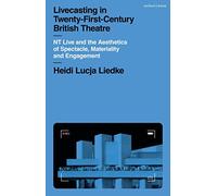 Livecasting in Twenty-First-Century British Theatre: NT Live and the Aesthetics of Spectacle, Materiality and Engagement