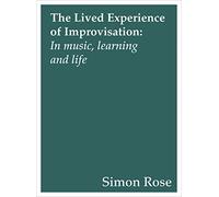 Lived Experience of Improvisation - In Music, Learning and Life (Contemporary Music Making and Learning)