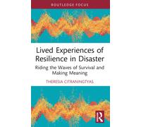 Lived Experiences of Resilience in Disaster : Riding the Waves of Survival and Making Meaning