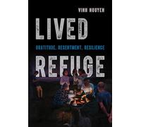 Lived Refuge: Gratitude, Resentment, Resilience: 5 (Critical Refugee Studies)