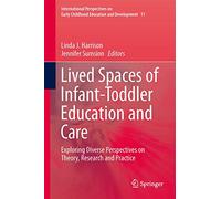 Lived Spaces of Infant-Toddler Education and Care: Exploring Diverse Perspectives on Theory, Research and Practice: 11 (International Perspectives on Early Childhood Education and Development, 11)