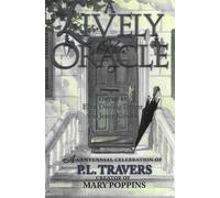 LIVELY ORACLE: A Centennial Celebration of P L Travers, Creator of Mary Poppins