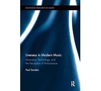 Liveness in Modern Music: Musicians, Technology, and the Perception of Performance (Routledge Research in Music)