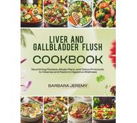 Liver and Gallbladder Flush Cookbook: Nourishing Recipes, Meal Plans and Detox Protocols to Cleanse and Restore Digestive Wellness
