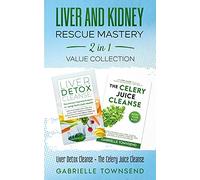 Liver and Kidney Rescue Mastery 2 in 1 Value Collection: Detox Fix for Thyroid, Weight Issues, Gout, Acne, Eczema, Psoriasis, Diabetes and Acid Reflux