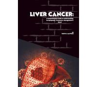 Liver Cancer: A Comprehensive Guide to Understanding Its Symptoms, Treatment, Management & More! (Cancer Decoded)