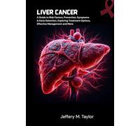 Liver Cancer: A Guide to Risk Factors, Prevention, Symptoms & Early Detection, Exploring Treatment Options, Effective Management and More