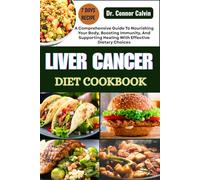 LIVER CANCER DIET COOKBOOK: A Comprehensive Guide To Nourishing Your Body, Boosting Immunity, And Supporting Healing With Effective Dietary Choices