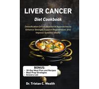 LIVER CANCER DIET COOKBOOK: Detoxification-Driven Nutritional Approaches to Enhance Strength, Support Regeneration, and Improve Systemic Vitality