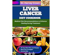 LIVER CANCER DIET COOKBOOK: Medical Diet Recommendations to Enhance Healing during Treatment