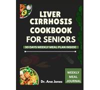 Liver Cirrhosis Cookbook for Seniors: Flavorful Low-Salt, Low-Fat, Liver-Friendly Meals with Smoothies and Herbal Teas for Cirrhosis, Diabetes, Kidney, and Heart Health
