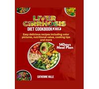 LIVER CIRRHOSIS DIET COOKBOOK 2025: Easy delicious recipes including color pictures, nutritional value, cooking tips and more