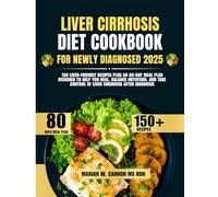 Liver Cirrhosis Diet Cookbook For Newly Diagnosed 2025: 150 Liver-Friendly Recipes Plus an 80-Day Meal Plan Designed to Help You Heal, Balance ... Series by Marian W. Cannon, MS, RDN)