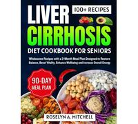 Liver Cirrhosis Diet Cookbook for seniors: Wholesome Recipes with a 3-Month Meal Plan Designed to Restore Balance, Boost Vitality, Enhance Wellbeing and Increase Overall Energy