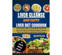 LIVER CLEANSE AND FATTY LIVER DIET COOKBOOK: The Complete Guide to Naturally Heal and Detox Your Liver with 100+ Delicious Recipes to Reverse Fatty Liver, Burn Fat, and Restore Vital Energy