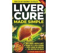 Liver Cure Made Simple: The Ultimate Liver Healing and Diet Guide to Unlock Vitality and Reverse Fatty Liver. A Powerful Detox Cleanse | BONUS: Mediterranean Cookbook with Meal Plan