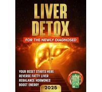 Liver Detox for the Newly Diagnosed: Start Healing Fatty Liver Today with a 7-Day Detox Plan and an All-In-One Mobile App to Lower Enzymes, Boost Energy, and Naturally Regain Your Health-and More!
