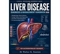 Liver Disease Diagnosis & Management Handbook 2026: Pathophysiology, Patient Evaluation, Serologic Markers, Portal Hypertension, Red Flags, and Evidence-Based Management for Gastroenterology Residents