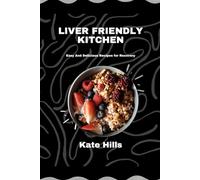Liver Friendly Kitchen: Easy And Delicious Recipes for Recovery