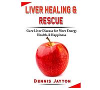 Liver Healing & Rescue: Cure Liver Disease for More Energy, Health, & Happiness