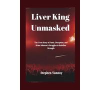Liver King Unmasked: The True Story of Fame, Deception, and Brian Johnson's Struggles to Redefine Strength