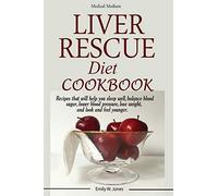 Liver Rescue Diet Cookbook: : Recipes that will help you sleep well, balance blood sugar, lower blood pressure, lose weight, and look and feel younger.