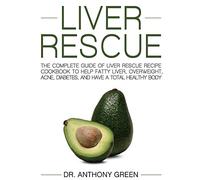 Liver Rescue: The Complete Guide of Liver Rescue Recipe Cookbook to Help Fatty Liver, Overweight, Acne, Diabetes, and Have a Total Healthy Body