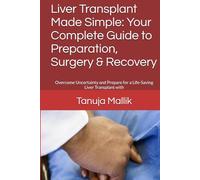 Liver Transplant Made Simple: Your Complete Guide to Preparation, Surgery & Recovery: Overcome Uncertainty and Prepare for a Life-Saving Liver Transplant with