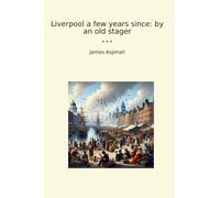 Liverpool a few years since: by an old stager (Classic Books)