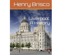 Liverpool: A History: Second City of Empire: A History Forged in Trade, Triumph, and Transformation