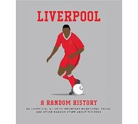 Liverpool A Random History: An Unofficial Guide to Important Milestones, Triva and Other Random Stuff About the Reds