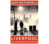 Liverpool and the Unmaking of Britain