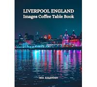Liverpool England Images Coffee Table Book for All : a Colorful Tour of Beautiful AI Pictures for Relaxing & Meditation, for Vacation & Cityscape ... Boundaries of Traditional Artistic Creation.