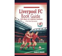 LIVERPOOL FC BOOK GUIDE: The Heart Of English Football (The Red Dynasty)