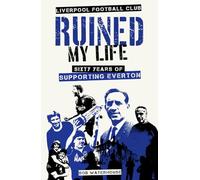 Liverpool Football Club Ruined My Life: Sixty Years of Supporting Everton
